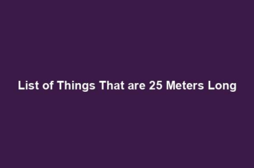 List of Things That are 25 Meters Long