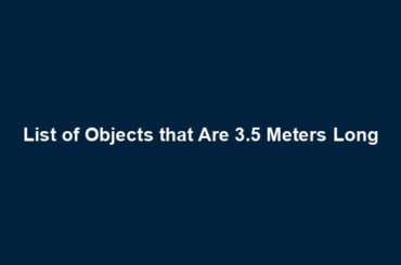 List of Objects that Are 3.5 Meters Long