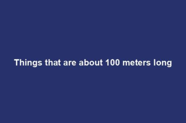 Things that are about 100 meters long