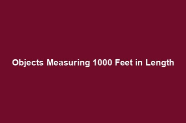 Objects Measuring 1000 Feet in Length