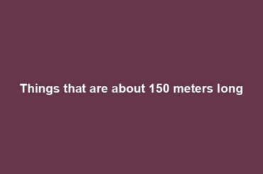 Things that are about 150 meters long