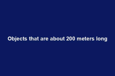 Objects that are about 200 meters long