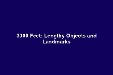 3000 Feet: Lengthy Objects and Landmarks