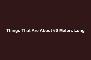 Things That Are About 60 Meters Long