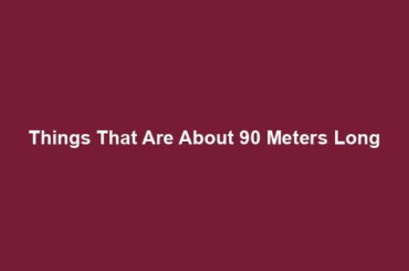 Things That Are About 90 Meters Long