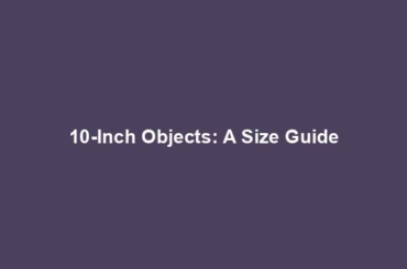 10-Inch Objects: A Size Guide