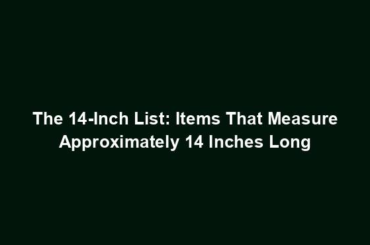 The 14-Inch List: Items That Measure Approximately 14 Inches Long