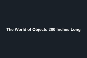 The World of Objects 200 Inches Long