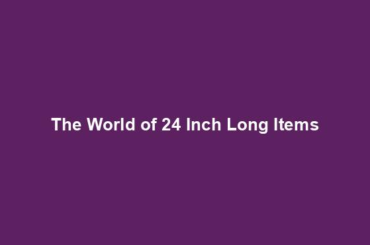 The World of 24 Inch Long Items