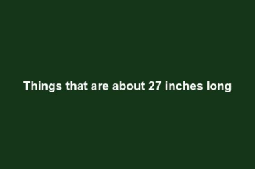 Things that are about 27 inches long