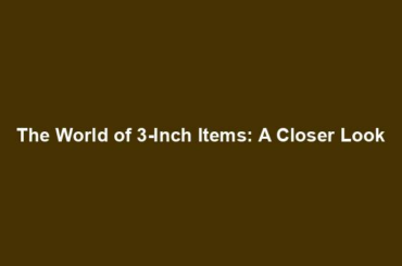 The World of 3-Inch Items: A Closer Look