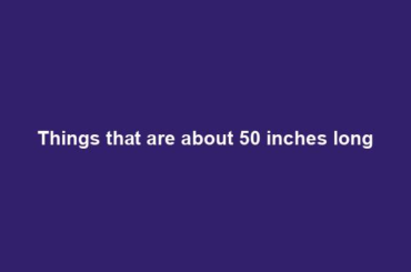 Things that are about 50 inches long