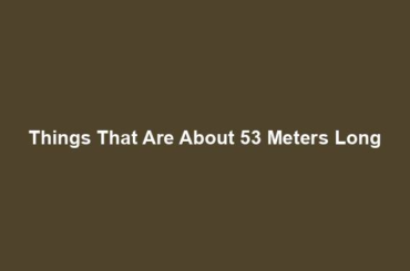 Things That Are About 53 Meters Long