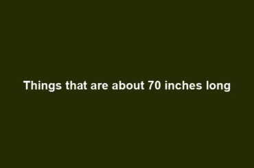 Things that are about 70 inches long